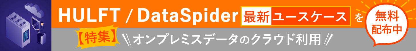 HULFTをご利用いただいているお客様向け情報ページ_back number_特集【HULFT/DataSpider 最新ユースケースをご紹介<クラウド特集>】|セゾン情報システムズ